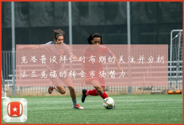 克洛普谈拜仁对布朗的关注并分析法兰克福的转会市场潜力